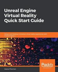 Unreal Engine Virtual Reality Quick Start Guide : Design and Develop Immersive Virtual Reality Experiences with Unreal Engine 4
