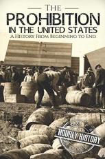 Prohibition in the United States : A History from Beginning to End 