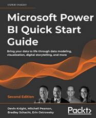 Microsoft Power BI Quick Start Guide : Bring Your Data to Life Through Data Modeling, Visualization, Digital Storytelling, and More, 2nd Edition