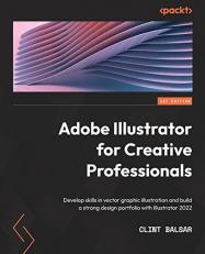 Adobe Illustrator for Creative Professionals : Develop Skills in Vector Graphic Illustration and Build a Strong Design Portfolio with Illustrator 2022 