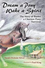 Dream a Pony, Wake a Spirit : The Story of Buster, a Choctaw Pony Survivor 