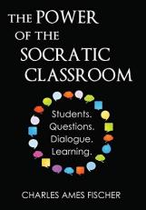 The Power of the Socratic Classroom : Students. Questions. Dialogue. Learning 