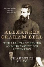 Alexander Graham Bell : The Reluctant Genius and His Passion for Invention 