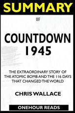 SUMMARY of Countdown 1945 : The Extraordinary Story of the Atomic Bomb and the 116 Days That Changed the World 