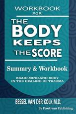 Workbook for the Body Keeps the Score : Summary & Workbook, Brain, Mind and Body in the Healing of Trauma 