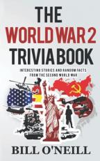 The World War 2 Trivia Book : Interesting Stories and Random Facts from the Second World War