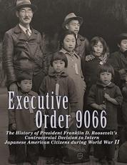 Executive Order 9066: the History of President Franklin D. Roosevelt's Controversial Decision to Intern Japanese American Citizens During World War II 