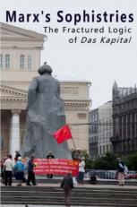 Marx's Sophistries : The Fractured Logic of das Kapital 