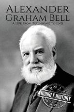 Alexander Graham Bell : A Life from Beginning to End 