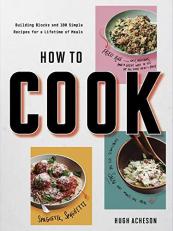 How to Cook : Building Blocks and 100 Simple Recipes for a Lifetime of Meals: a Cookbook 