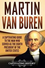 Martin Van Buren: a Captivating Guide to the Man Who Served As the Eighth President of the United States