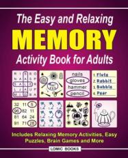The Easy and Relaxing Memory Activity Book for Adults : Includes Relaxing Memory Activities, Easy Puzzles, Brain Games and More 