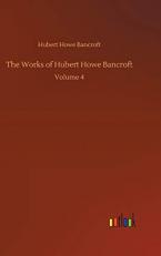 The Works of Hubert Howe Bancroft: Volume 4 