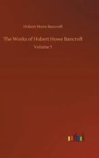 The Works of Hubert Howe Bancroft: Volume 5 
