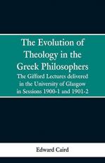 The Evolution of Theology in the Greek Philosophers : The Gifford Lectures, Delivered in the University of Glasgow in Sessions 1900-1 And 1901-2