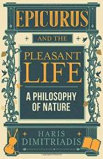 Epicurus and the Pleasant Life : A Philosophy of Nature 