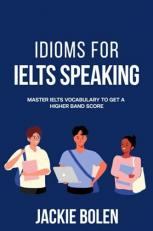 Idioms for IELT Speaking : Master IELTS Vocabulary to Get a Higher Band Score 