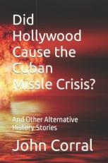 Did Hollywood Cause the Cuban Missle Crisis?: And Other Alternative History Stories 
